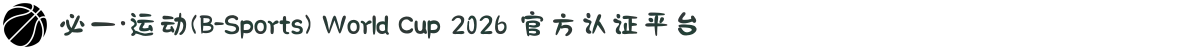 必一·运动(B-Sports) World Cup 2026 官方认证平台